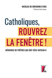 Catholiques, rouvrez la fenêtre ! Mémoires de prêtres qui ont vécu Vatican II